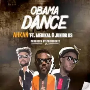 Ahkan - Obama Dance Ft. Medikal x Junior US (Prod. ParisBeatz)